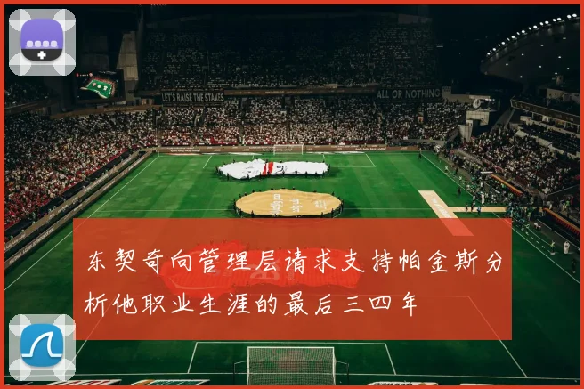 东契奇向管理层请求支持帕金斯分析他职业生涯的最后三四年