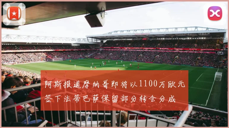阿斯报道摩纳哥即将以1100万欧元签下法蒂巴萨保留部分转会分成